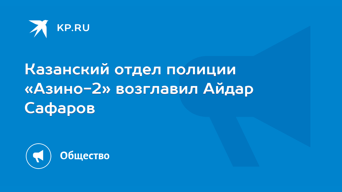 Казанский отдел полиции «Азино-2» возглавил Айдар Сафаров - KP.RU