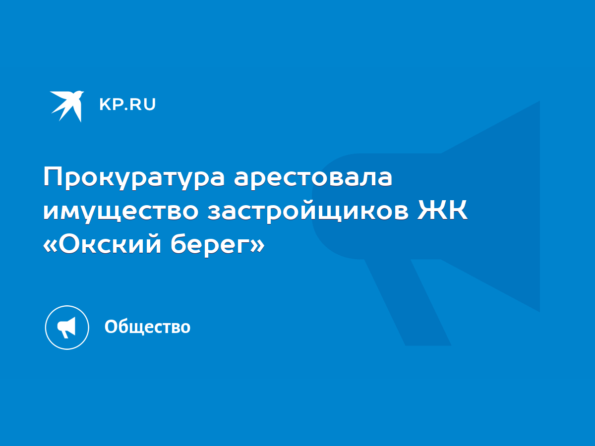 Прокуратура арестовала имущество застройщиков ЖК «Окский берег» - KP.RU