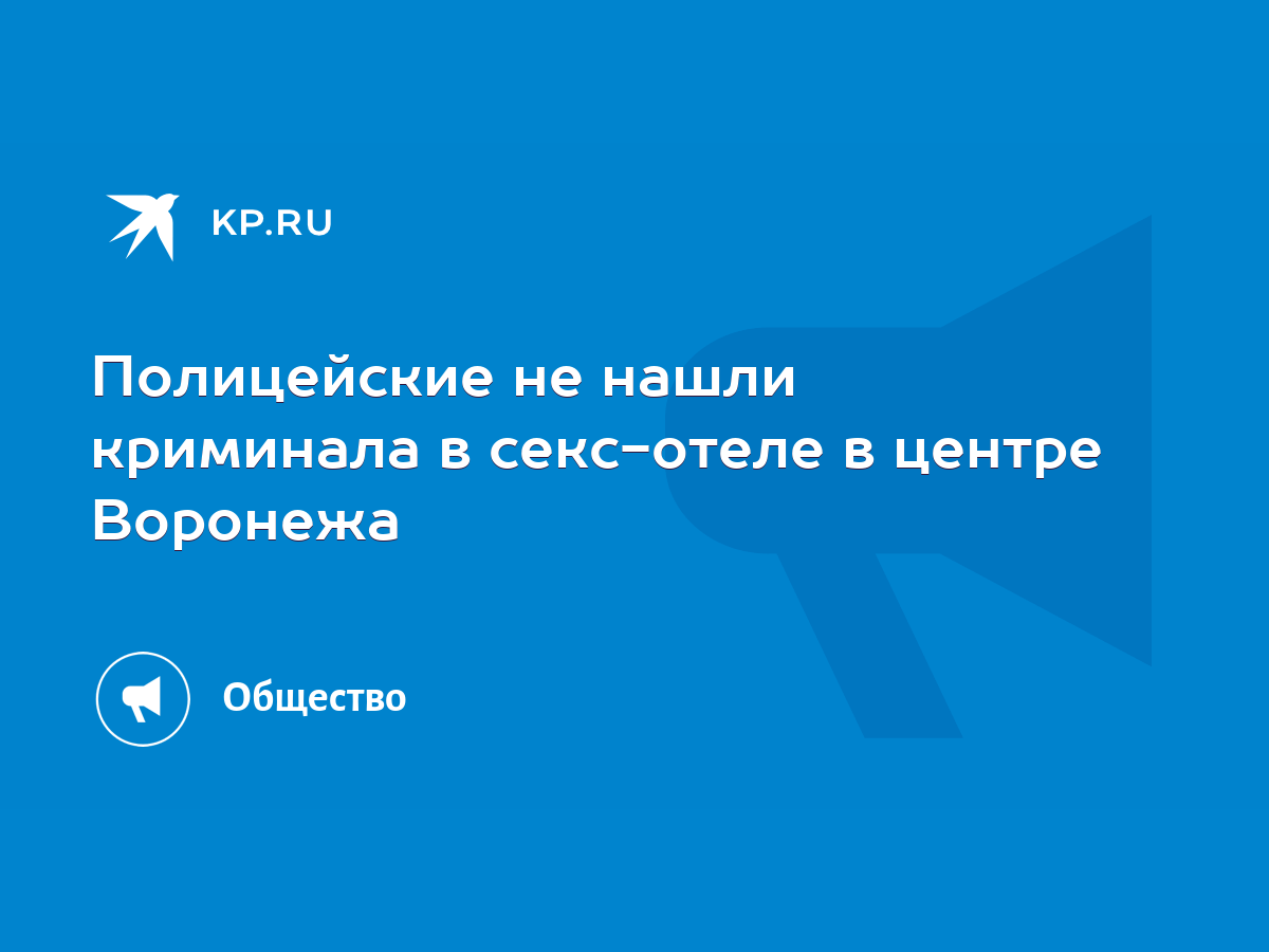 Полицейские не нашли криминала в секс-отеле в центре Воронежа - KP.RU