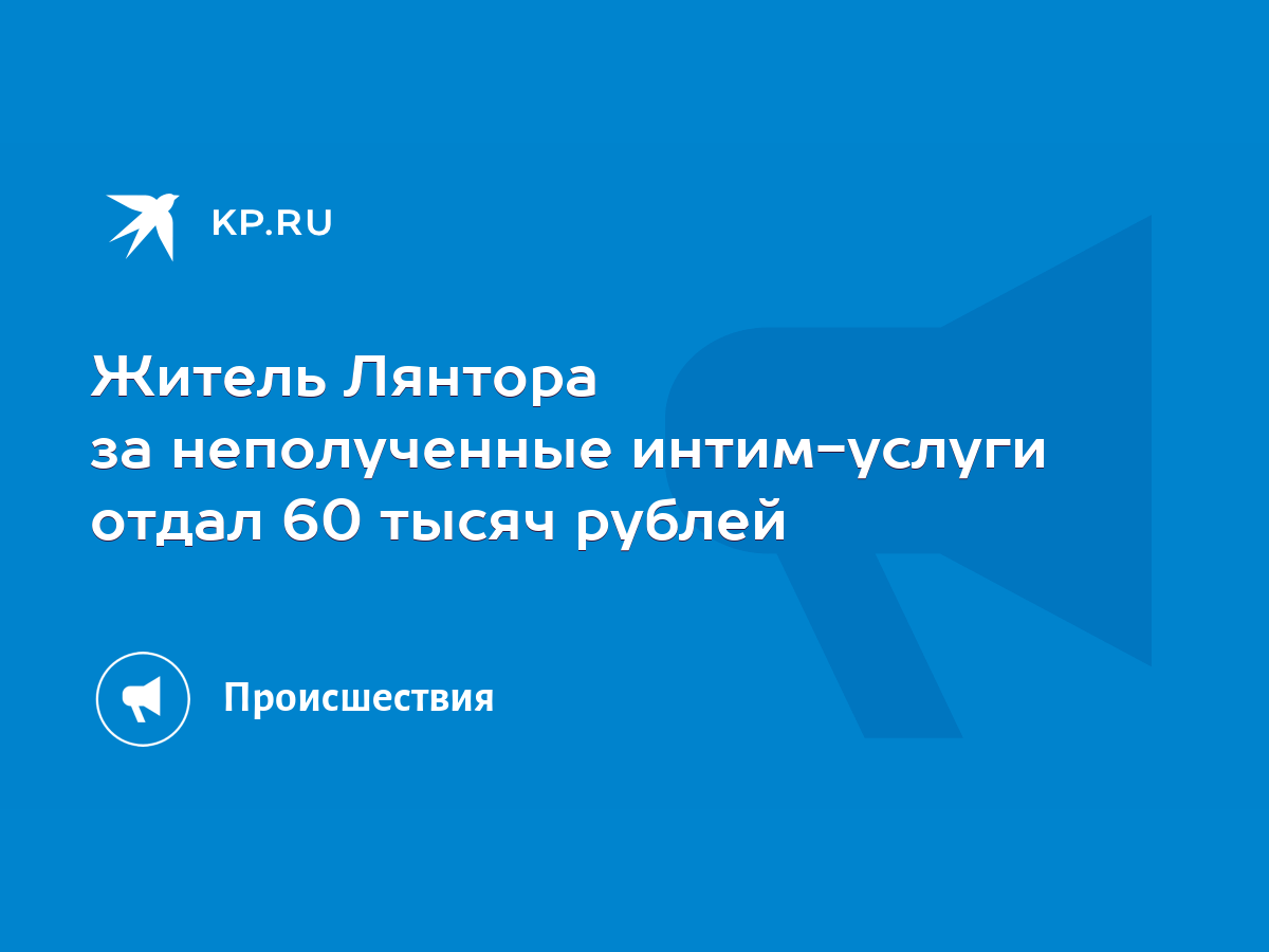 Житель Лянтора за неполученные интим-услуги отдал 60 тысяч рублей - KP.RU