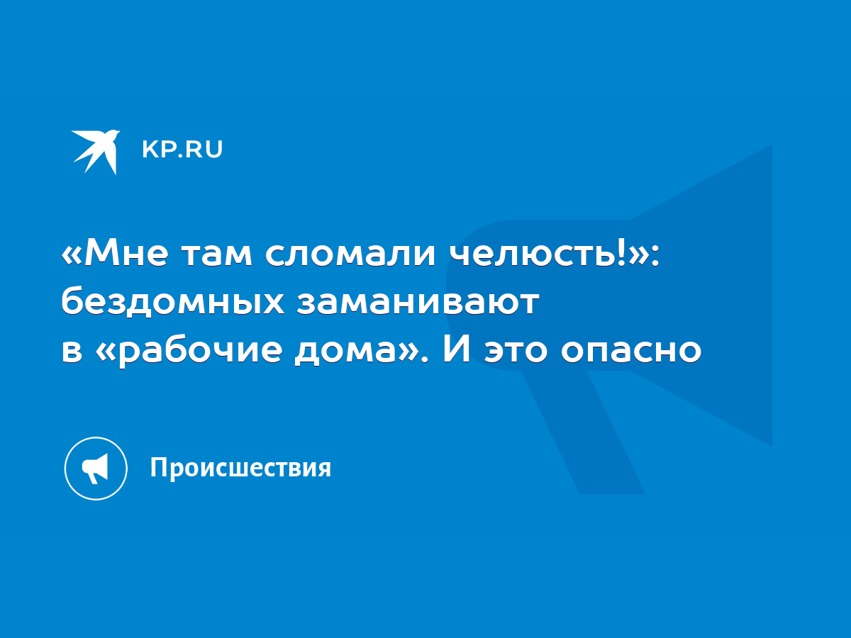 Мне там сломали челюсть!»: бездомных заманивают в «рабочие дома». И это  опасно - KP.RU