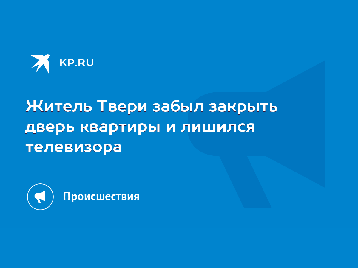 Житель Твери забыл закрыть дверь квартиры и лишился телевизора - KP.RU