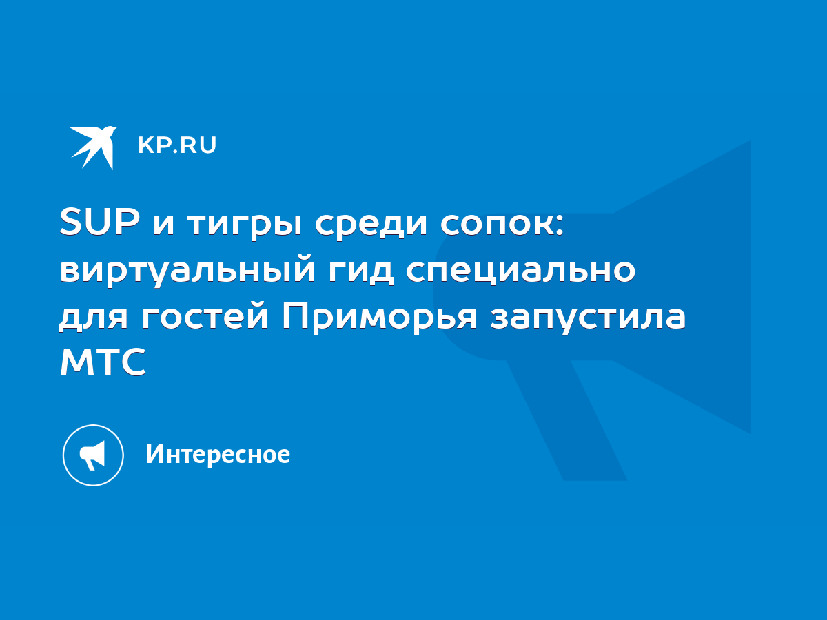 SUP и тигры среди сопок: виртуальный гид специально для гостей Приморья  запустила МТС - KP.RU