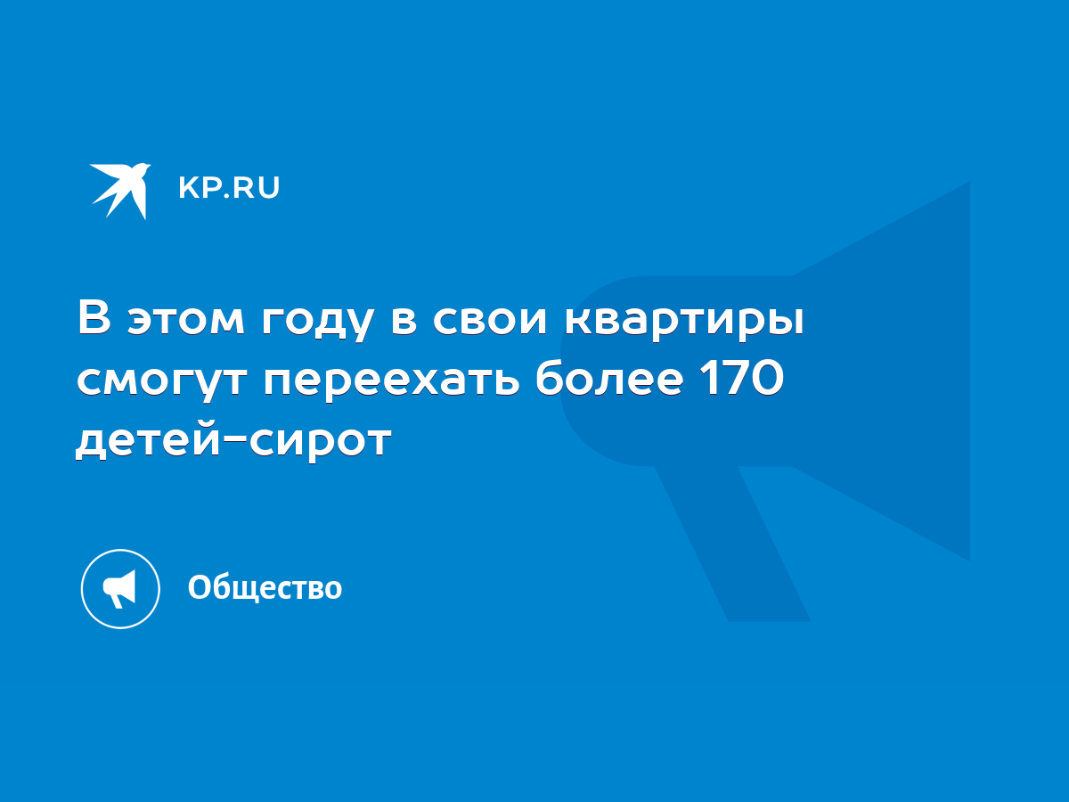 В этом году в свои квартиры смогут переехать более 170 детей-сирот - KP.RU