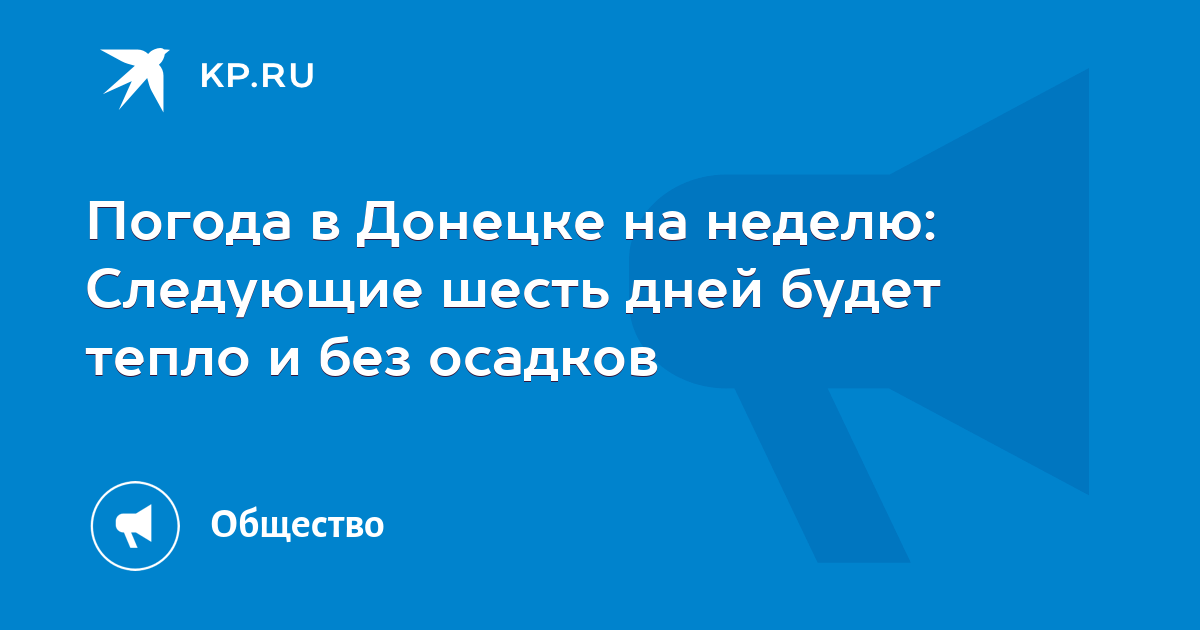 Погода в Донецке на неделю: Следующие шесть дней будет тепло и без осадков - KP.RU