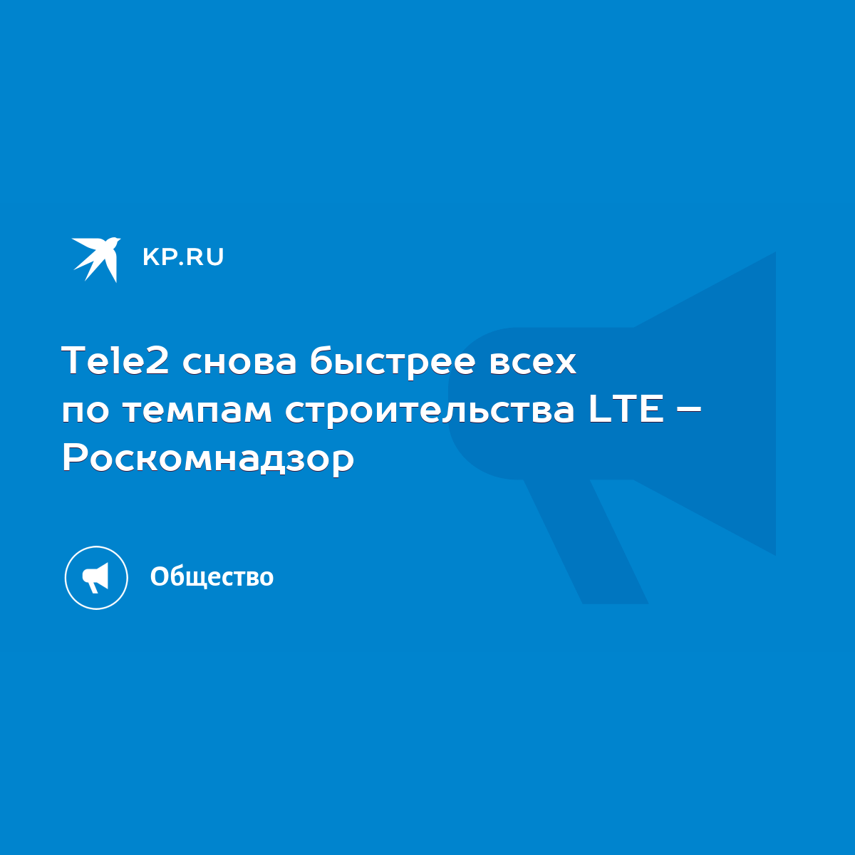 Tele2 снова быстрее всех по темпам строительства LTE – Роскомнадзор - KP.RU