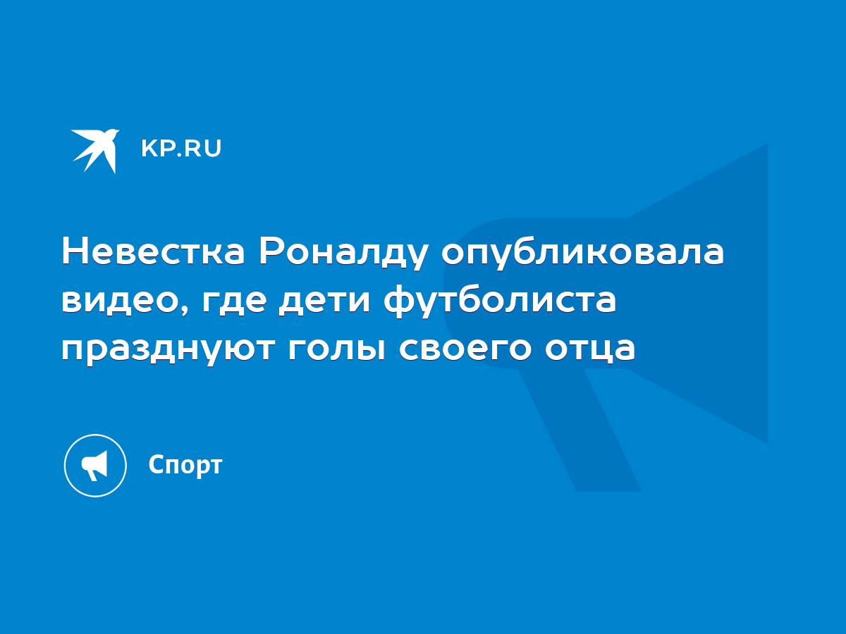 Невестка Роналду опубликовала видео, где дети футболиста празднуют голы  своего отца - KP.RU