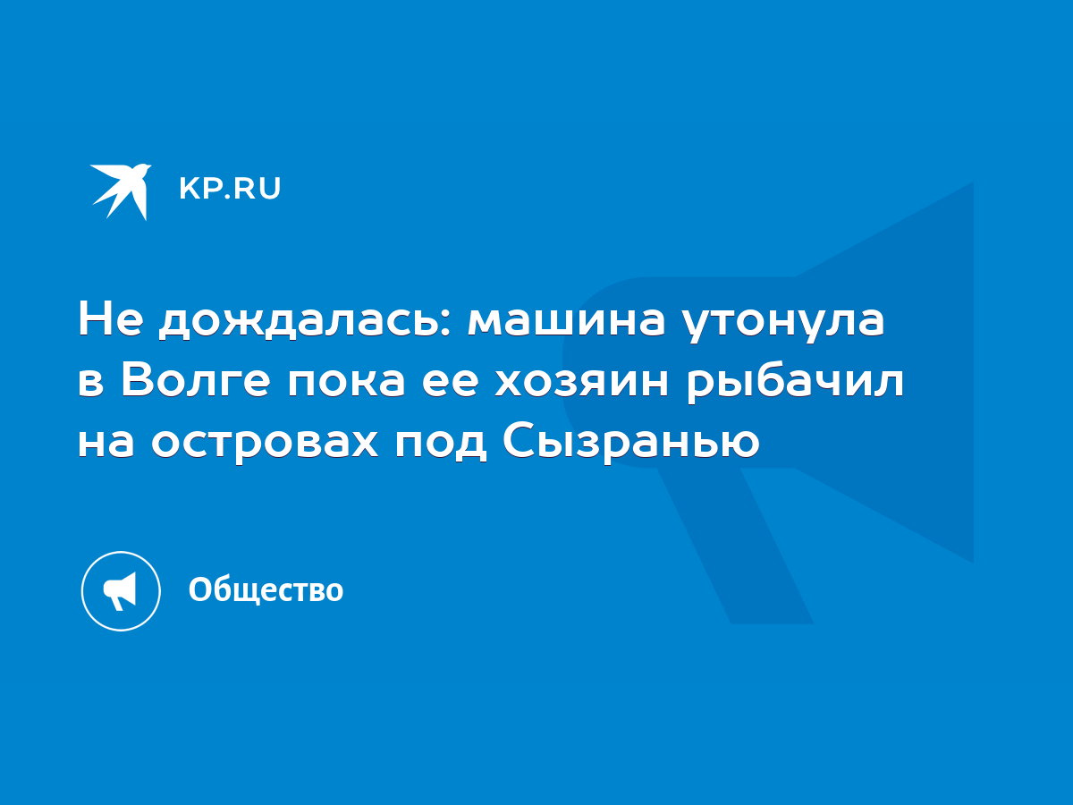 Не дождалась: машина утонула в Волге пока ее хозяин рыбачил на островах под  Сызранью - KP.RU