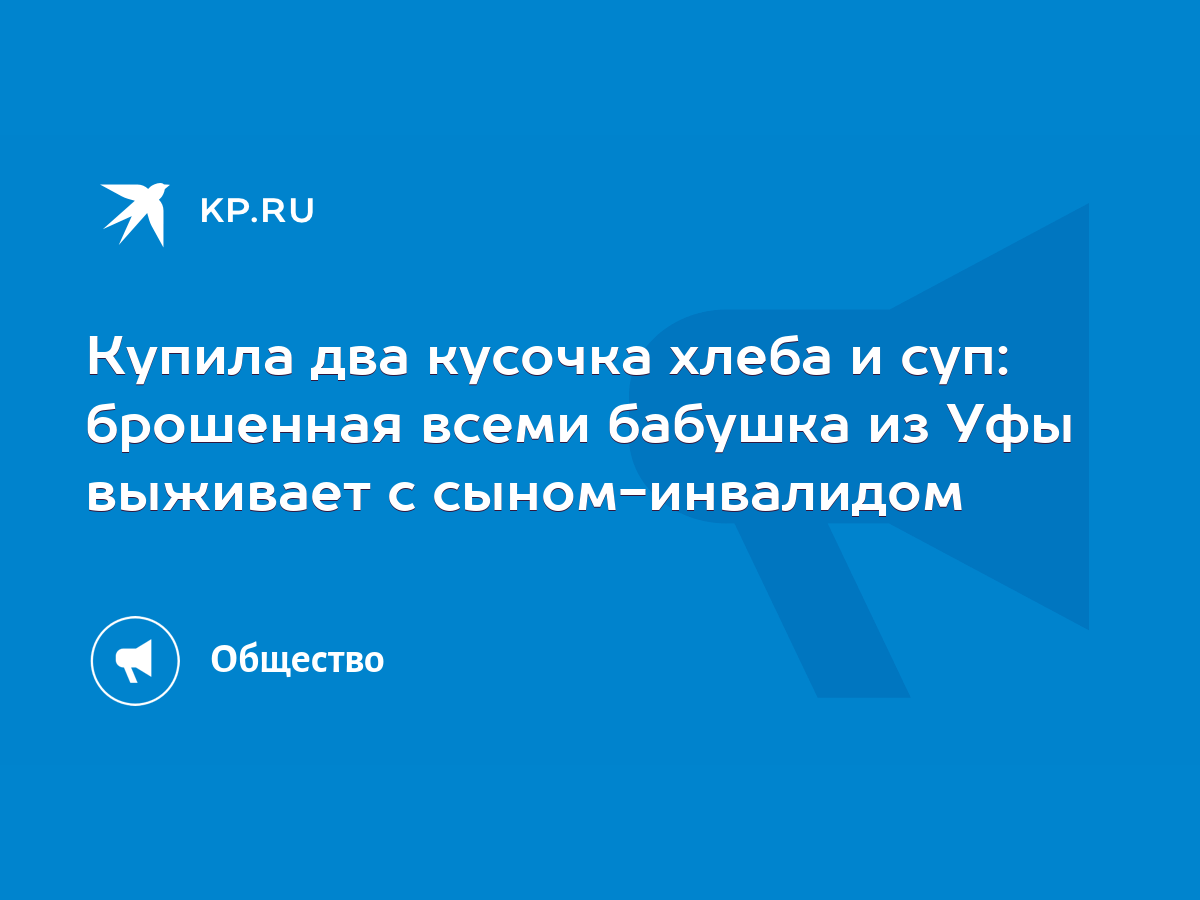 Купила два кусочка хлеба и суп: брошенная всеми бабушка из Уфы выживает с  сыном-инвалидом - KP.RU