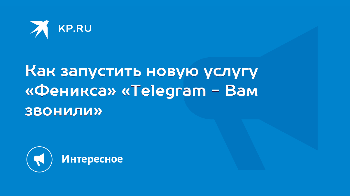 Как запустить новую услугу «Феникса» «Telegram - Вам звонили» - KP.RU