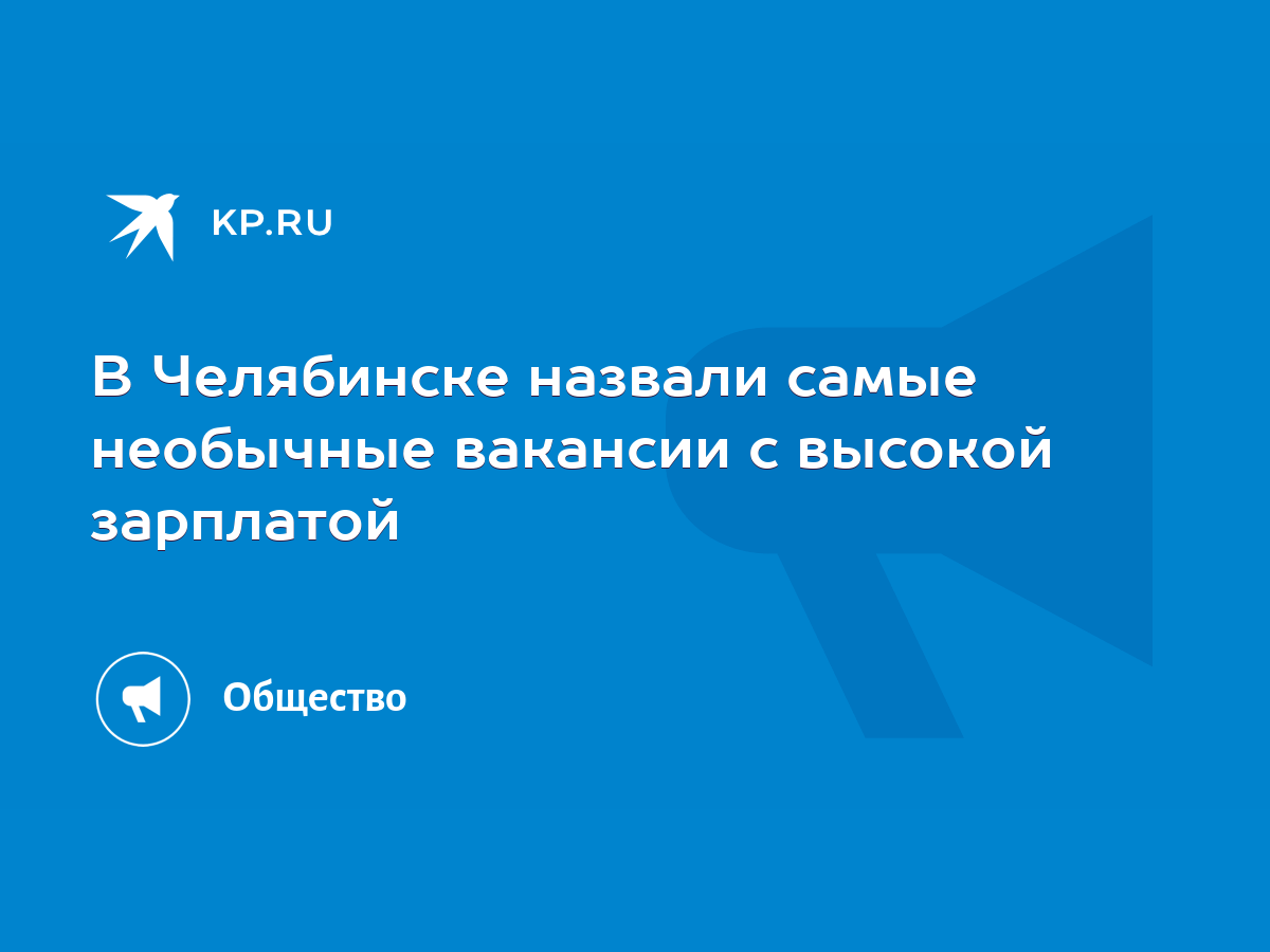 В Челябинске назвали самые необычные вакансии с высокой зарплатой - KP.RU