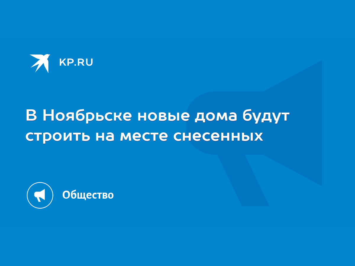 В Ноябрьске новые дома будут строить на месте снесенных - KP.RU