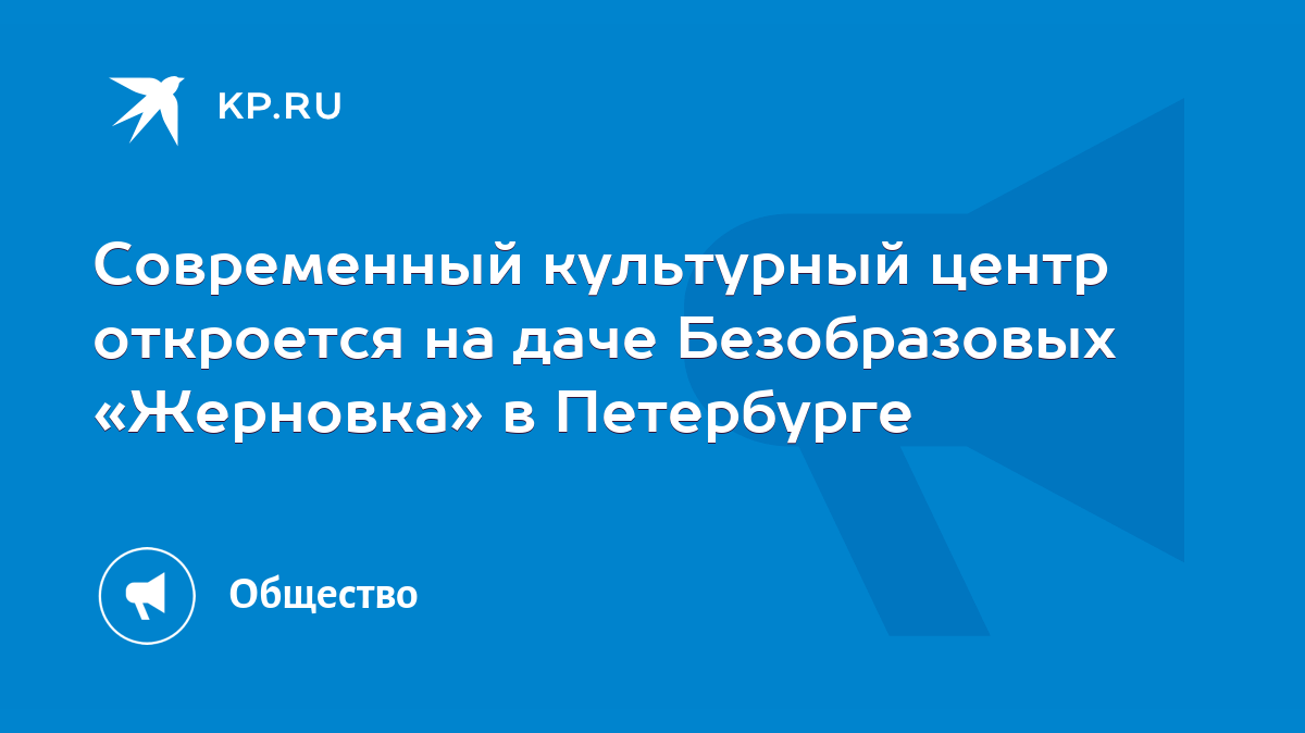 Современный культурный центр откроется на даче Безобразовых «Жерновка» в  Петербурге - KP.RU