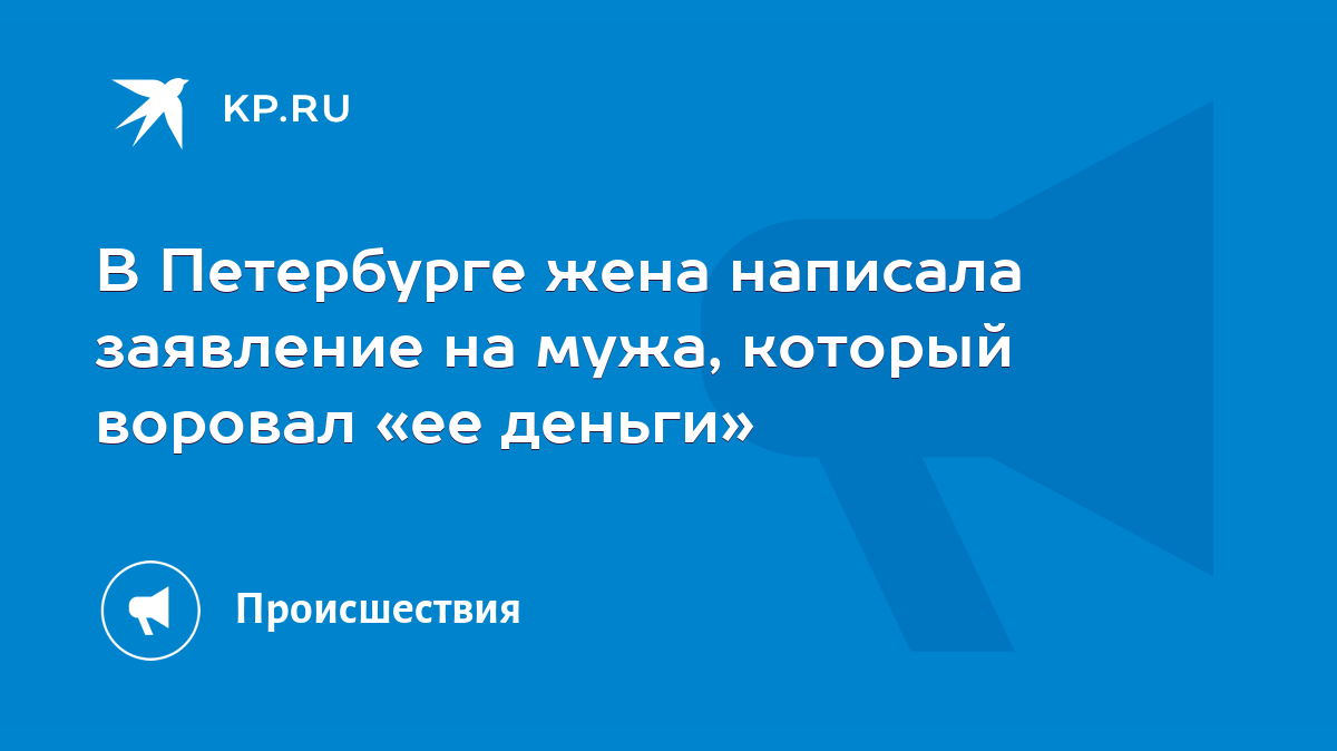 В Петербурге жена написала заявление на мужа, который воровал «ее деньги» -  KP.RU