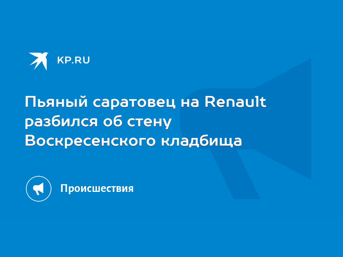 Пьяный саратовец на Renault разбился об стену Воскресенского кладбища -  KP.RU