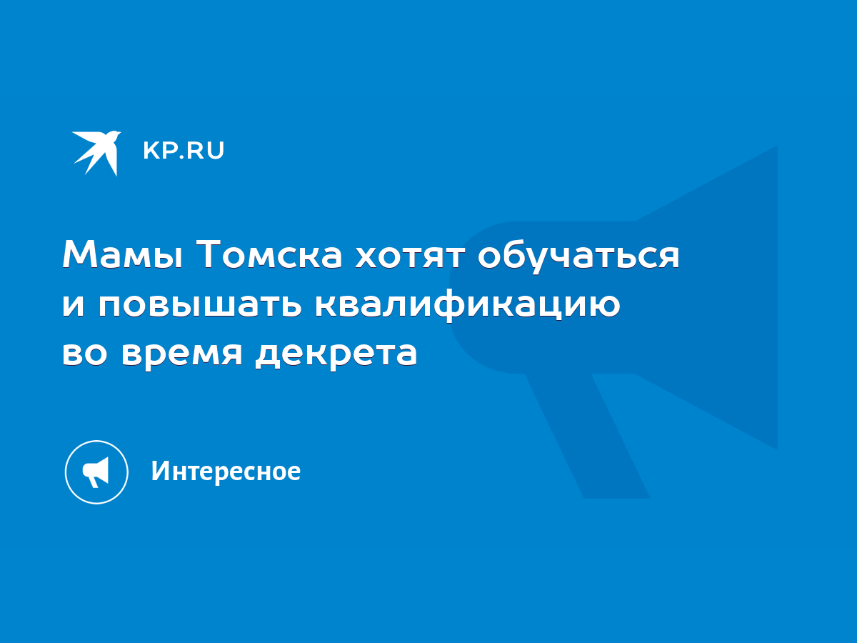 Мамы Томска хотят обучаться и повышать квалификацию во время декрета - KP.RU