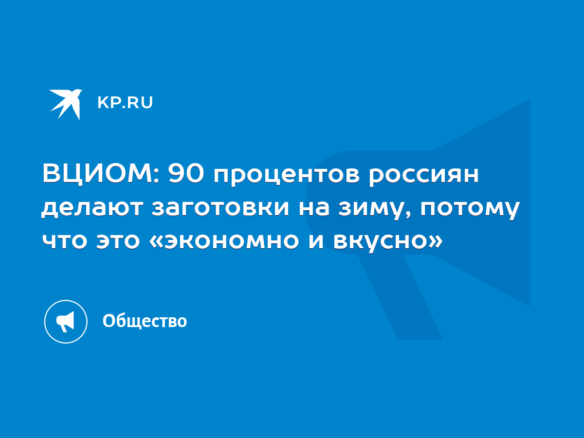 ВЦИОМ: 90 процентов россиян делают заготовки на зиму, потому что это  «экономно и вкусно» - KP.RU