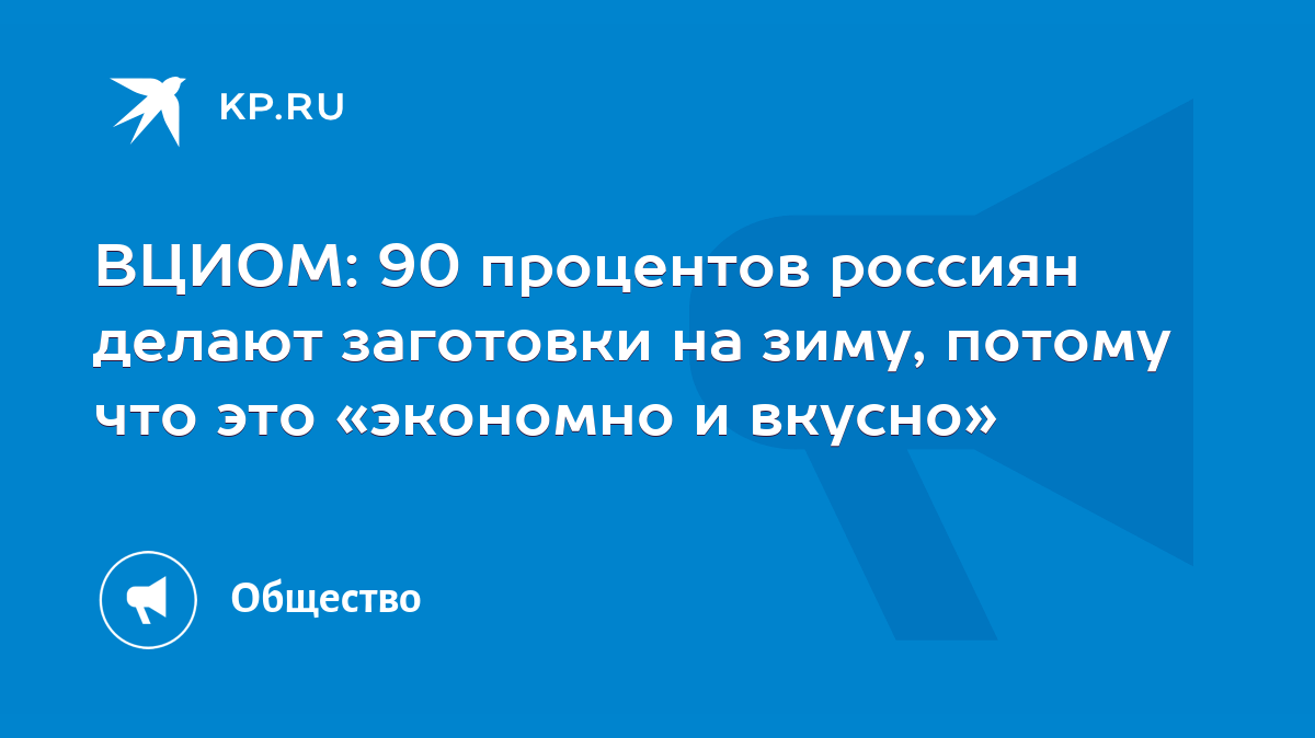 ВЦИОМ: 90 процентов россиян делают заготовки на зиму, потому что это  «экономно и вкусно» - KP.RU