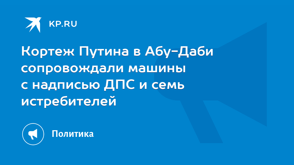 Кортеж Путина в Абу-Даби сопровождали машины с надписью ДПС и семь  истребителей - KP.RU