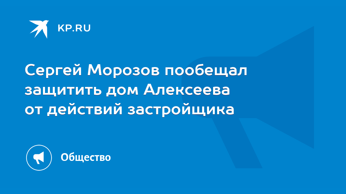 Сергей Морозов пообещал защитить дом Алексеева от действий застройщика -  KP.RU