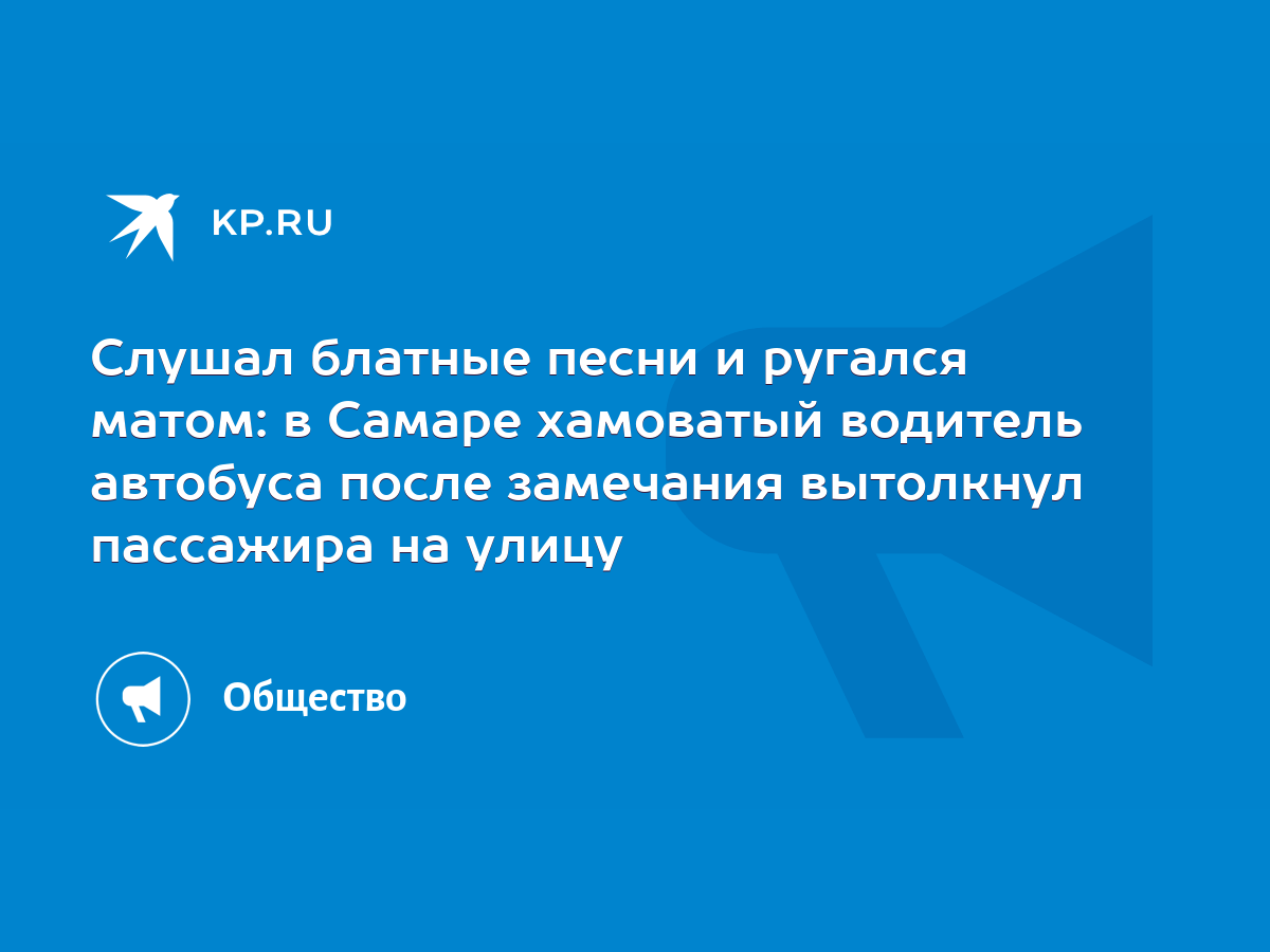 Слушал блатные песни и ругался матом: в Самаре хамоватый водитель автобуса  после замечания вытолкнул пассажира на улицу - KP.RU