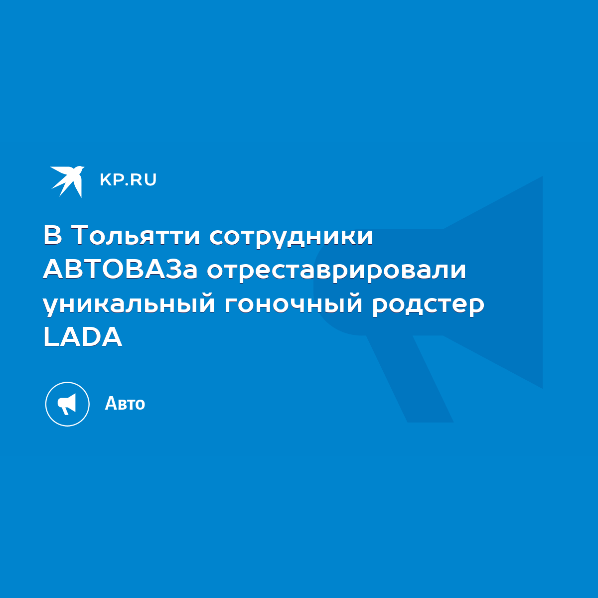 В Тольятти сотрудники АВТОВАЗа отреставрировали уникальный гоночный родстер  LADA - KP.RU