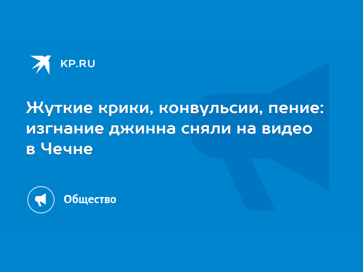 Жуткие крики, конвульсии, пение: изгнание джинна сняли на видео в Чечне -  KP.RU