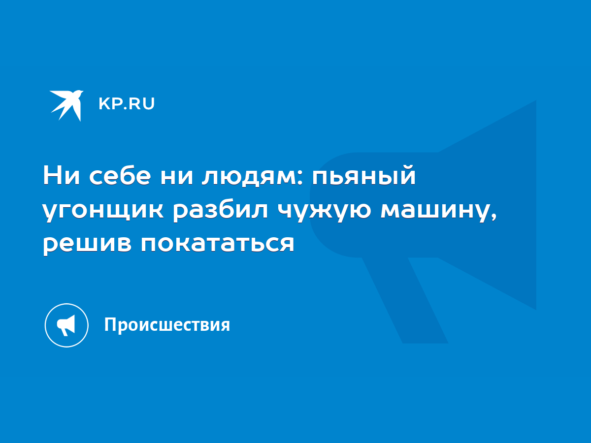 Ни себе ни людям: пьяный угонщик разбил чужую машину, решив покататься -  KP.RU