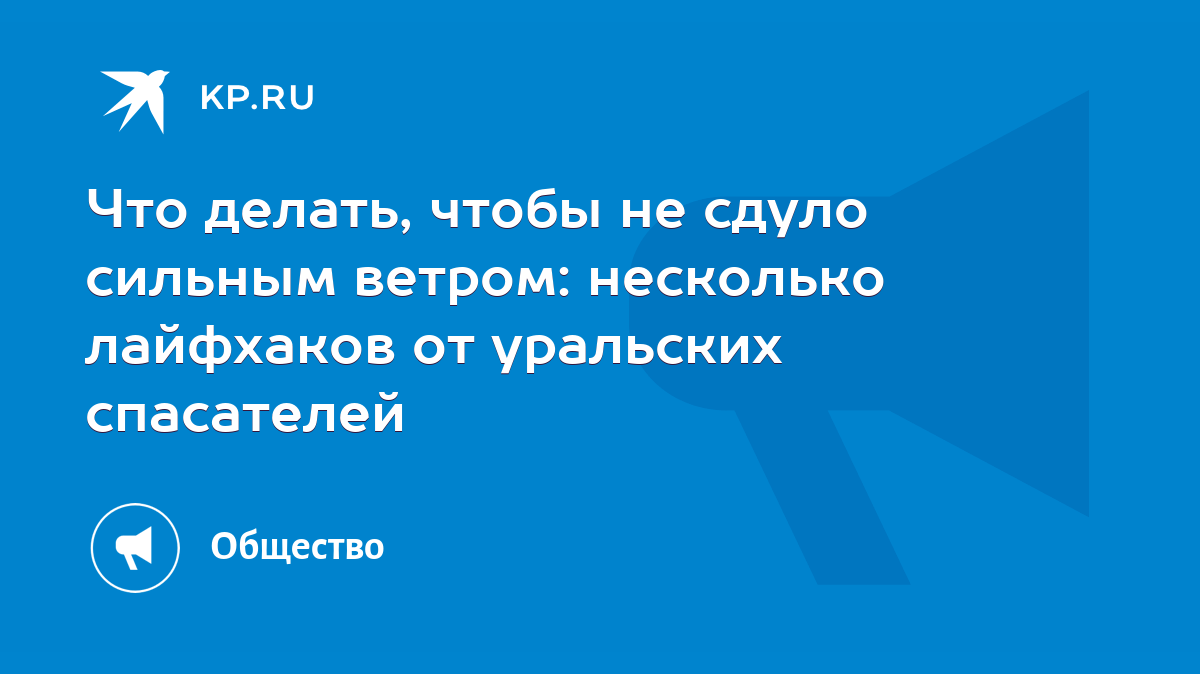 Что делать, чтобы не сдуло сильным ветром: несколько лайфхаков от уральских  спасателей - KP.RU