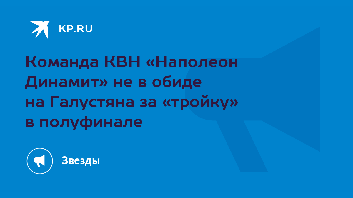 Команда КВН «Наполеон Динамит» не в обиде на Галустяна за «тройку» в  полуфинале - KP.RU