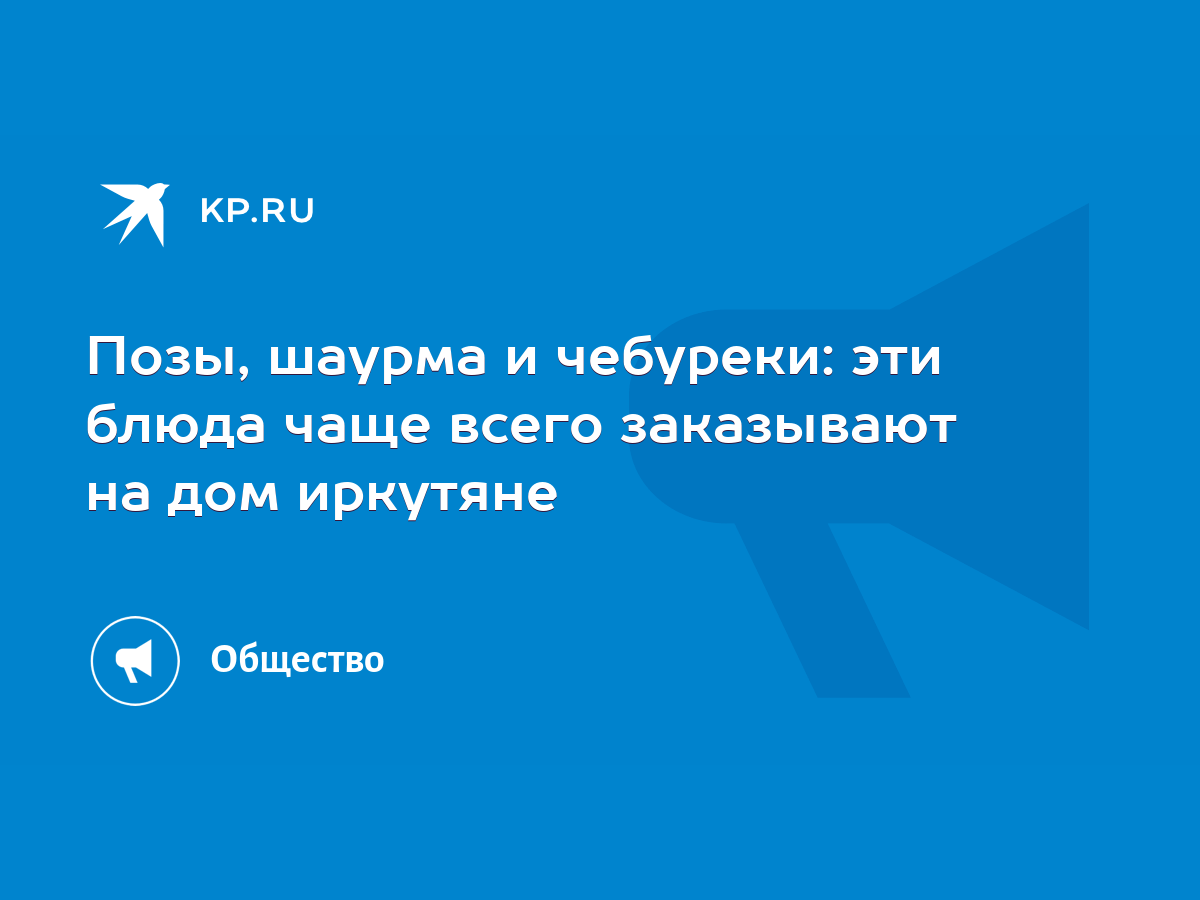 Позы, шаурма и чебуреки: эти блюда чаще всего заказывают на дом иркутяне -  KP.RU