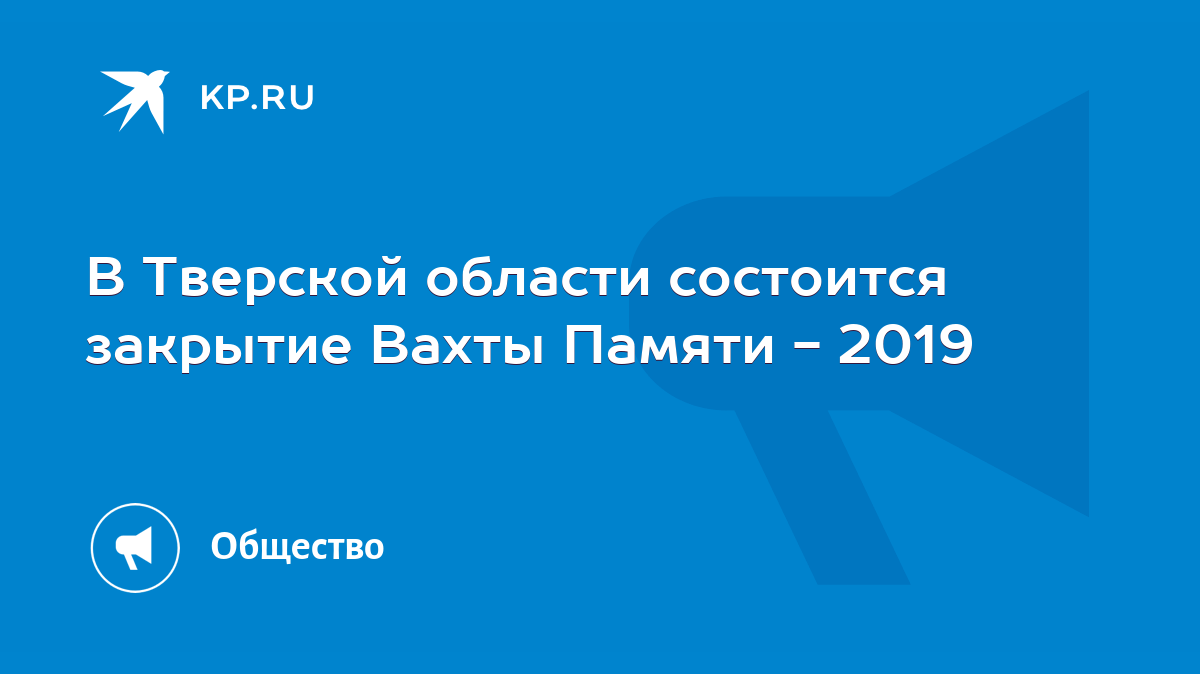 В Тверской области состоится закрытие Вахты Памяти - 2019 - KP.RU