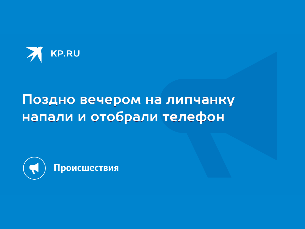 Поздно вечером на липчанку напали и отобрали телефон - KP.RU