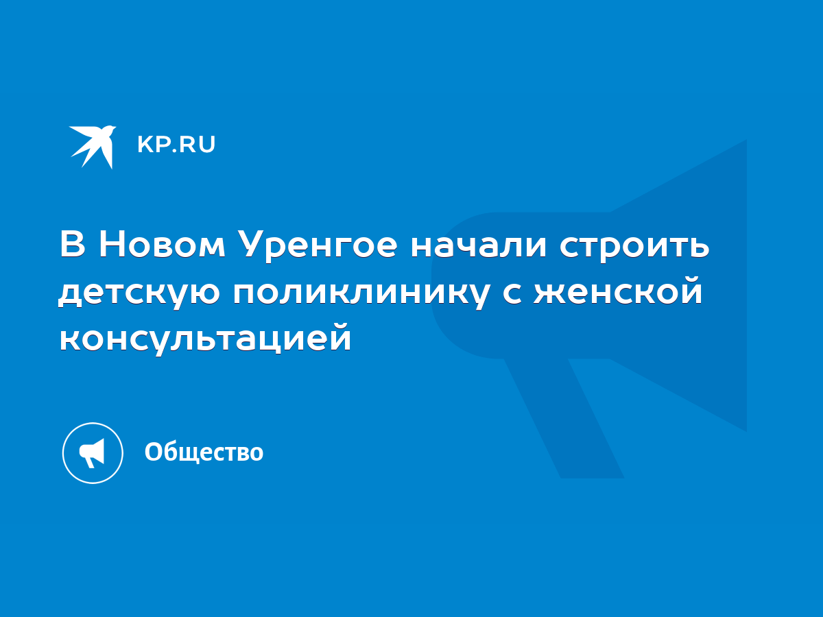 В Новом Уренгое начали строить детскую поликлинику с женской консультацией  - KP.RU