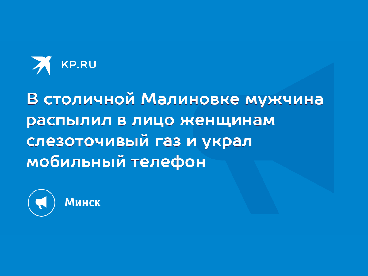 В столичной Малиновке мужчина распылил в лицо женщинам слезоточивый газ и  украл мобильный телефон - KP.RU