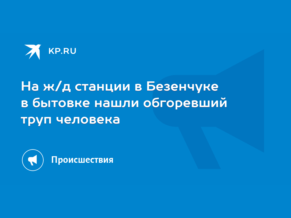 На ж/д станции в Безенчуке в бытовке нашли обгоревший труп человека - KP.RU