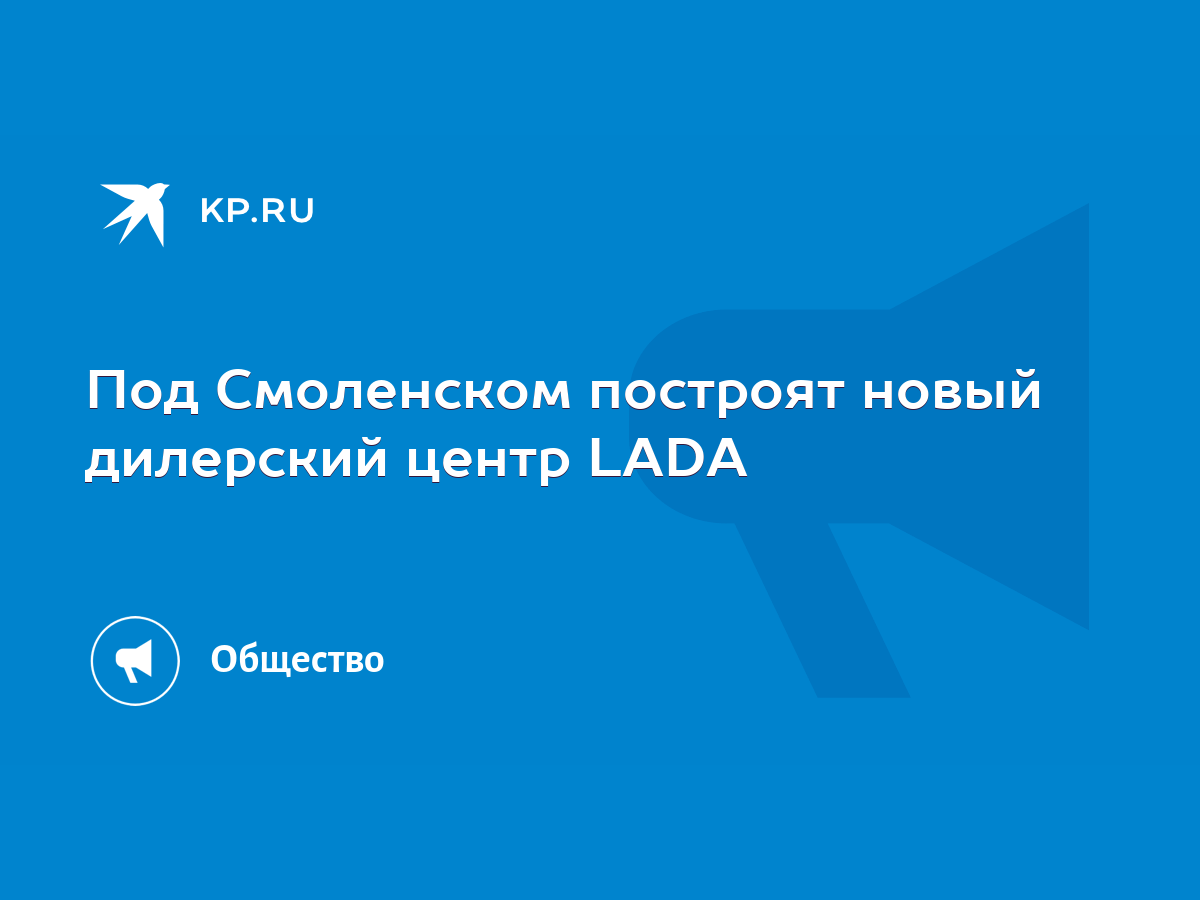 Под Смоленском построят новый дилерский центр LADA - KP.RU