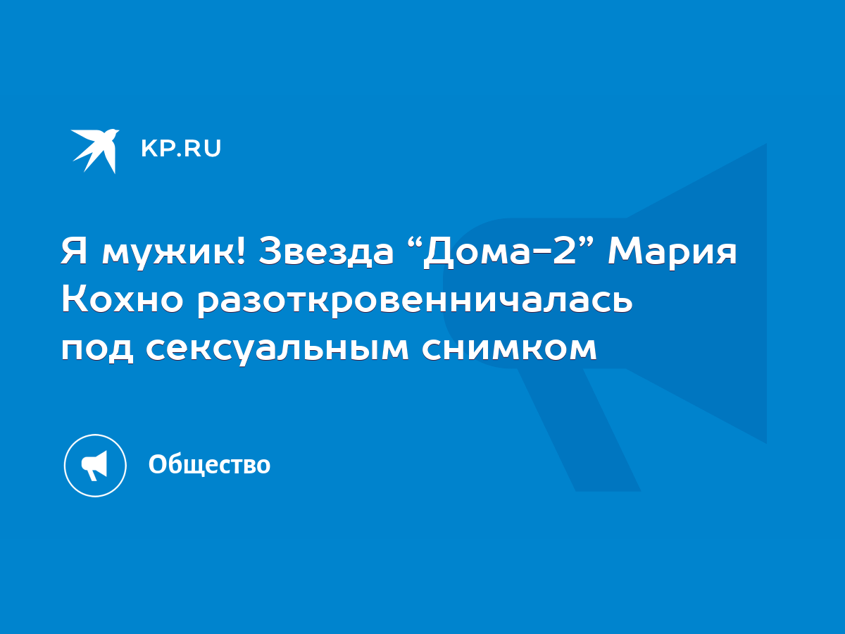 Я мужик! Звезда “Дома-2” Мария Кохно разоткровенничалась под сексуальным  снимком - KP.RU