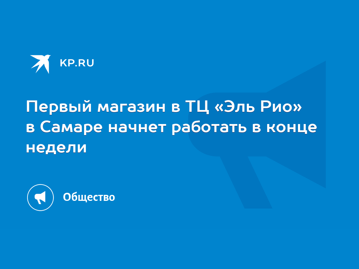 Первый магазин в ТЦ «Эль Рио» в Самаре начнет работать в конце недели -  KP.RU