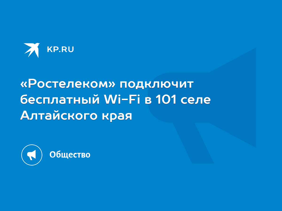 Ростелеком» подключит бесплатный Wi-Fi в 101 селе Алтайского края - KP.RU