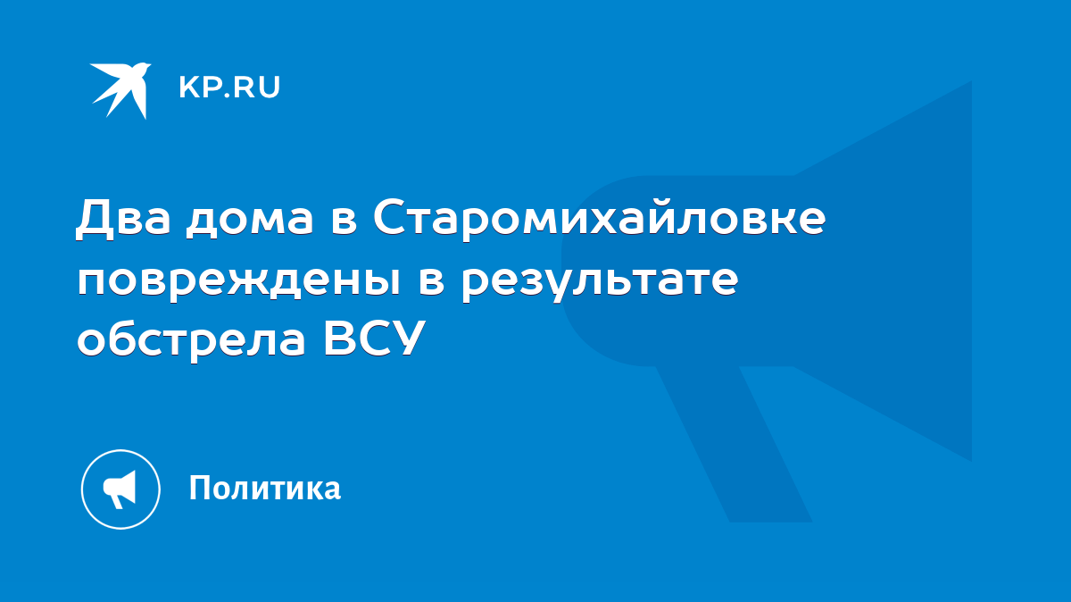 Два дома в Старомихайловке повреждены в результате обстрела ВСУ - KP.RU