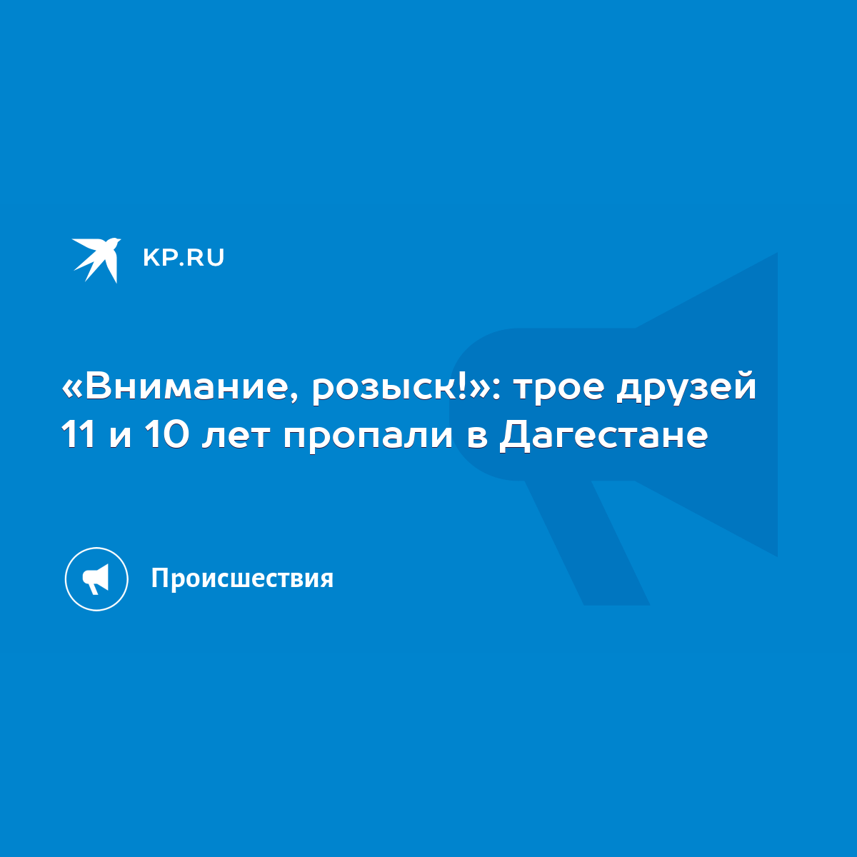 Внимание, розыск!»: трое друзей 11 и 10 лет пропали в Дагестане - KP.RU