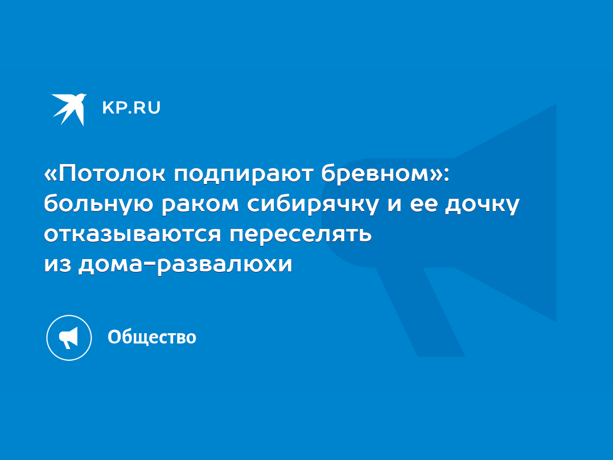 Потолок подпирают бревном»: больную раком сибирячку и ее дочку отказываются  переселять из дома-развалюхи - KP.RU