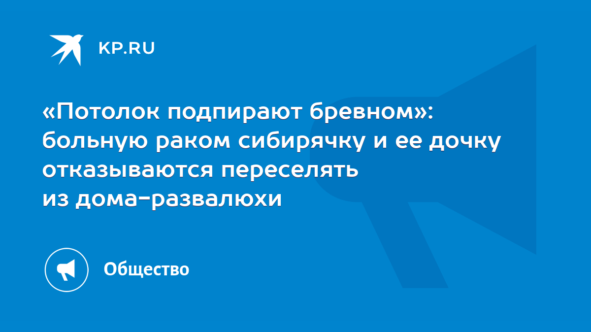 Потолок подпирают бревном»: больную раком сибирячку и ее дочку отказываются  переселять из дома-развалюхи - KP.RU