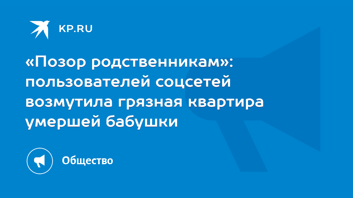 Позор родственникам»: пользователей соцсетей возмутила грязная квартира умершей  бабушки - KP.RU