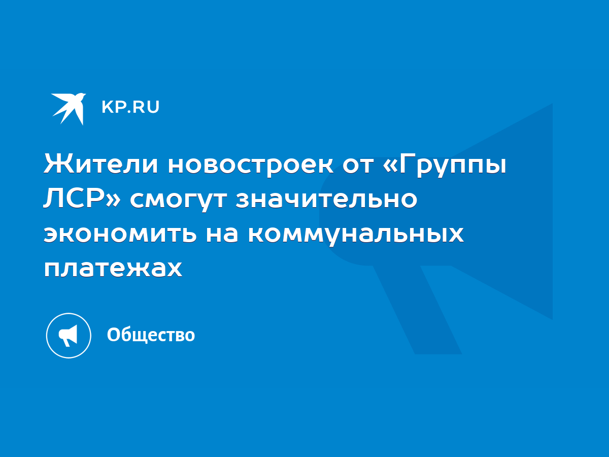 Жители новостроек от «Группы ЛСР» смогут значительно экономить на  коммунальных платежах - KP.RU