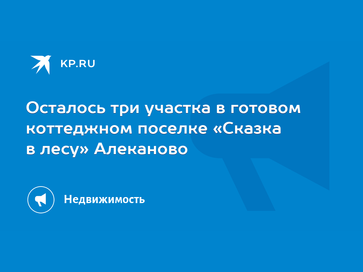 Осталось три участка в готовом коттеджном поселке «Сказка в лесу» Алеканово  - KP.RU