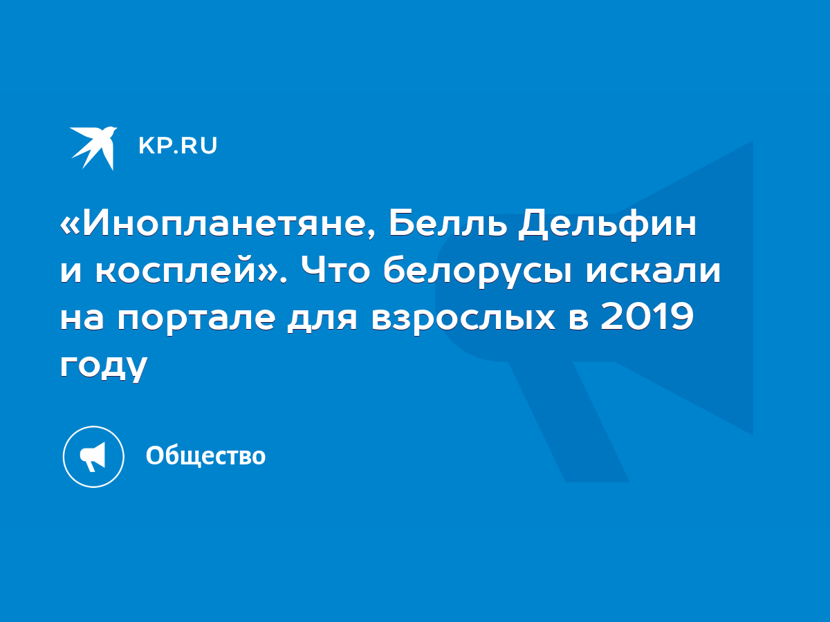 Инопланетяне, Белль Дельфин и косплей». Что белорусы искали на портале для  взрослых в 2019 году - KP.RU