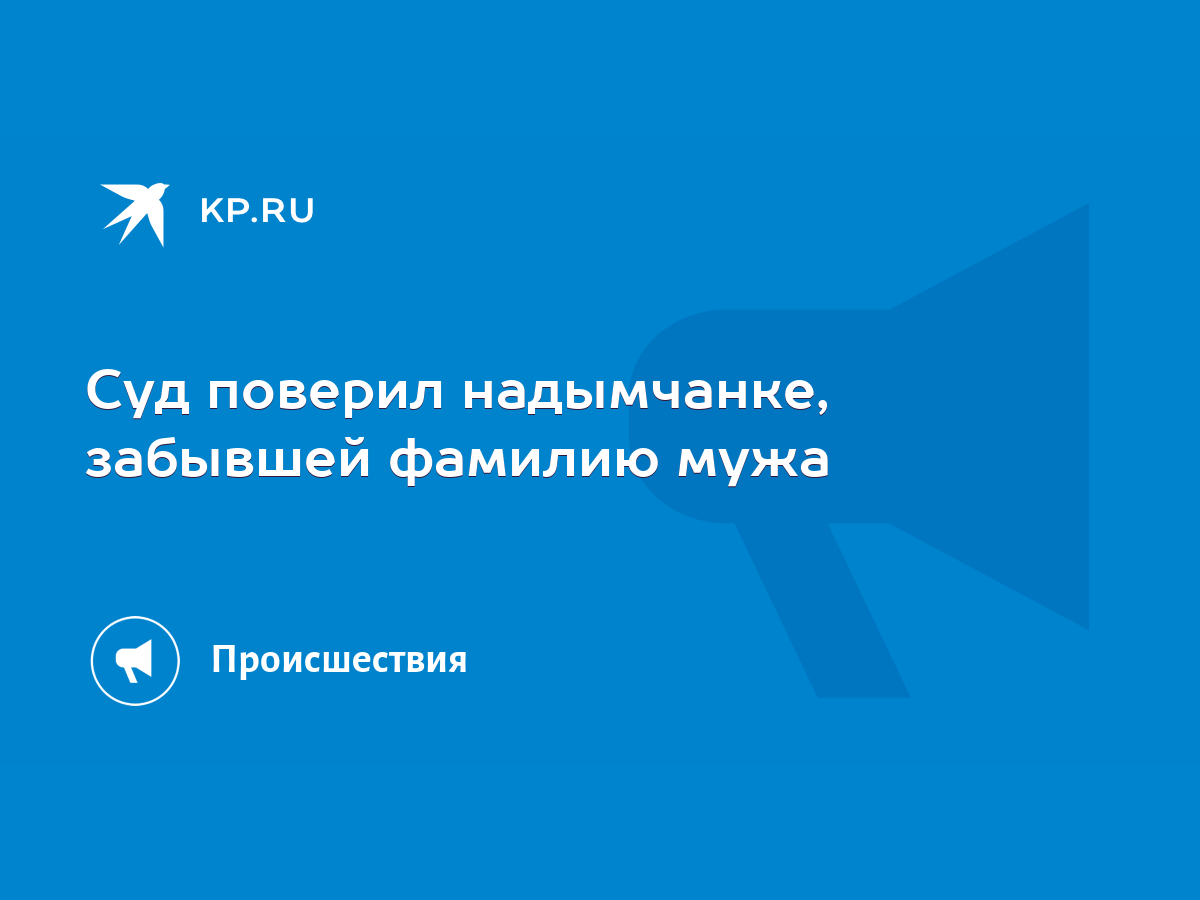 Суд поверил надымчанке, забывшей фамилию мужа - KP.RU