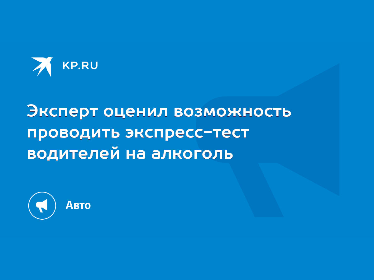 Эксперт оценил возможность проводить экспресс-тест водителей на алкоголь -  KP.RU